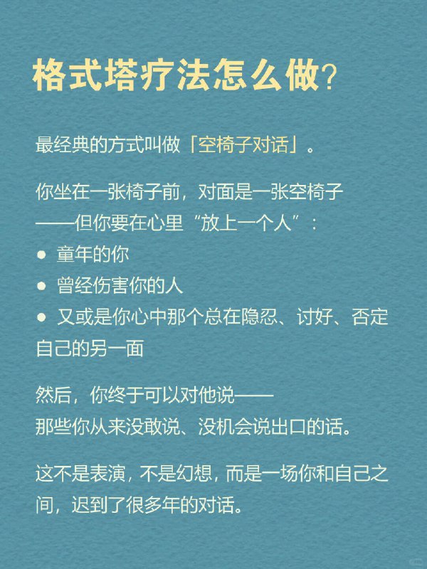 每天分享一个心理学知识｜格式塔疗法 你有没有过这样的感觉： ※明明事情已经过去了，但情绪还卡在心里※生活里总有些“反应过度”的瞬间，连你自己都不明白为什么※别人一句无心的话，却突然让你情绪崩溃※有时你只是莫名其妙地难过，说不出原因 看似你一直在往前走，但有个部分的你，像是永远被丢在了过去