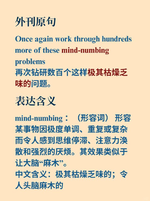 积累一个外刊地道表达——极其枯燥乏味的《Why we sleep》  外刊原句：once again work through hundreds more of these mind-numbing problems.再次钻研数百个这样极其枯燥乏味的问题