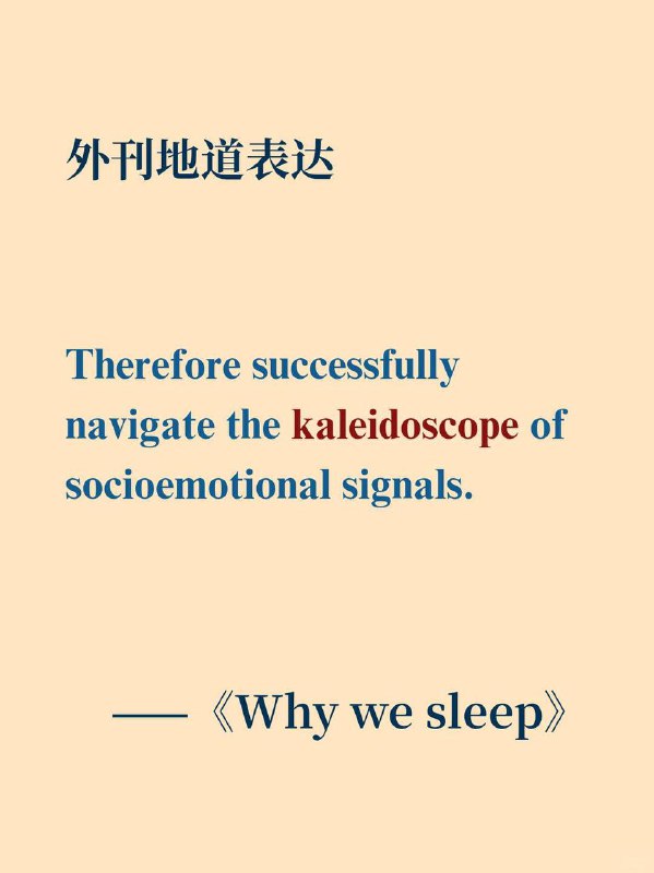 积累一个外刊高级词汇——kaleidoscope📕《Why we sleep》✨ 外刊原句:Therefore successfully navigate the kaleidoscope of socioemotional signals.因此能够成功应对五花八门的社会情感信号