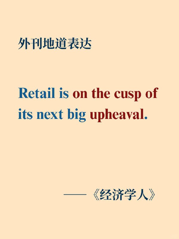外刊地道表达——即将迎来下一个大变局经济学人  外刊原句:Retail is on the cusp of its next big upheaval.零售行业正处于下一次重大变革的边缘